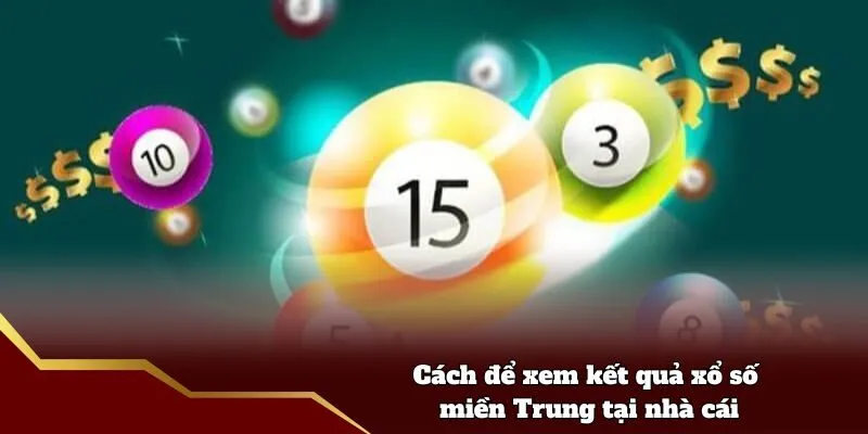 Cách để xem kết quả xổ số miền Trung tại nhà cái