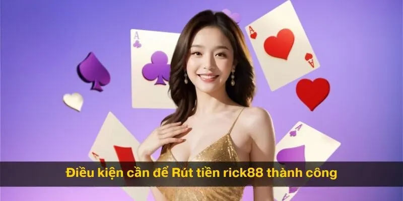 Điều kiện cần để Rút tiền rick88 thành công