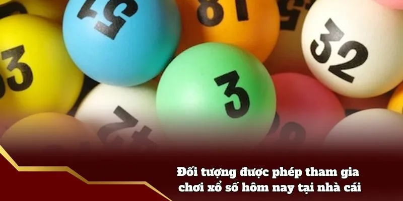 Đối tượng được phép tham gia chơi xổ số hôm nay tại nhà cái