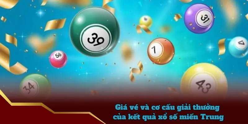 Giá vé và cơ cấu giải thưởng của kết quả xổ số miền Trung