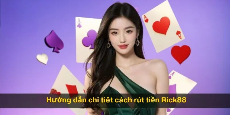 Hướng dẫn chi tiết cách rút tiền Rick88