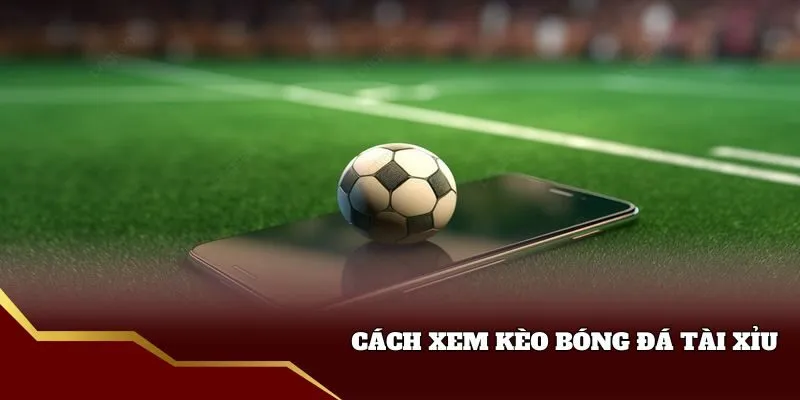 Hướng dẫn xem kèo bóng đá tài xỉu Rick88