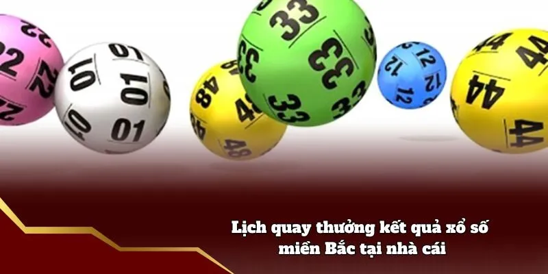 Lịch quay thưởng kết quả xổ số miền Bắc tại nhà cái