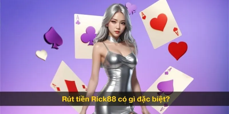 Rút tiền Rick88 có gì đặc biệt?