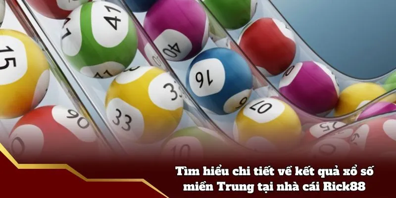 Tìm hiểu chi tiết về kết quả xổ số miền Trung tại nhà cái Rick88