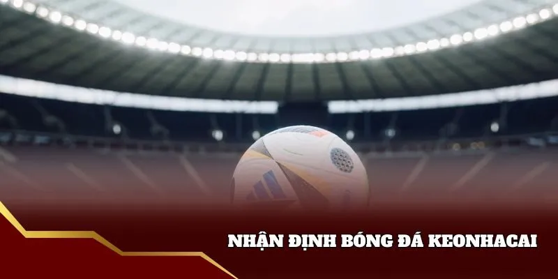 Tìm hiểu về nhận định bóng đá keonhacai